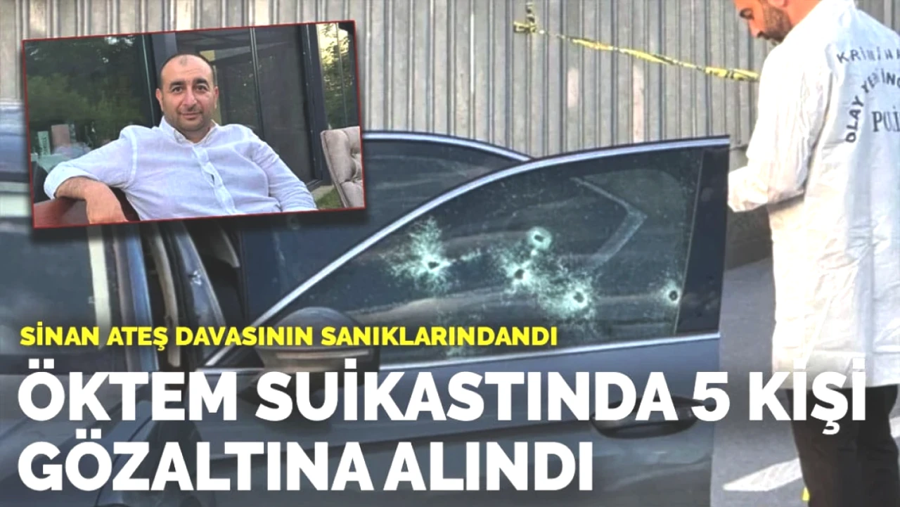 Sinan Ateş Davasındaki Sanık Serdar Öktem Suikastında Şok Gözaltılar: 5 Kişi Yakalandı!